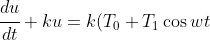 \cfrac{du}{dt} + ku = k(T_0 + T_1\cos{wt})